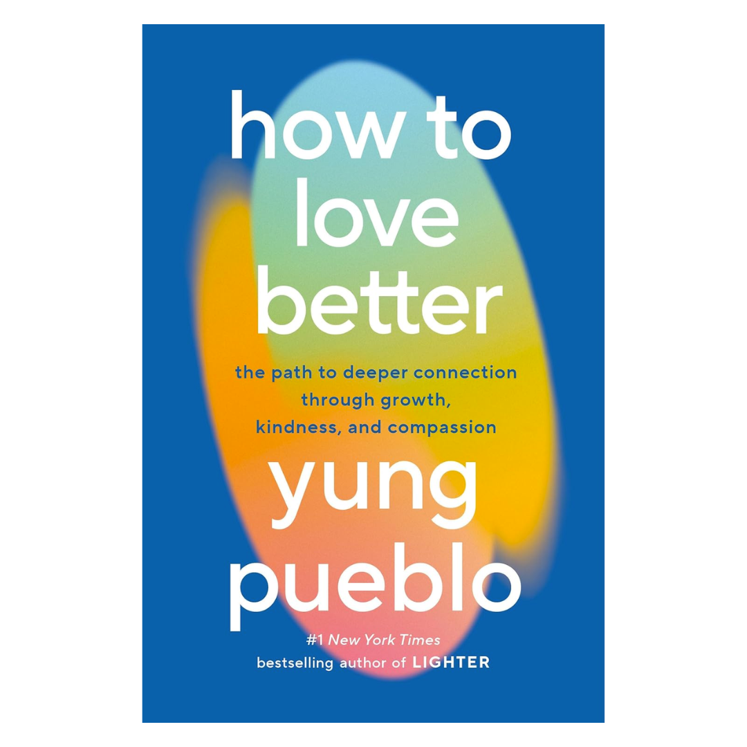 How to Love Better: The Path to Deeper Connection Through Growth, Kindness, and Compassion