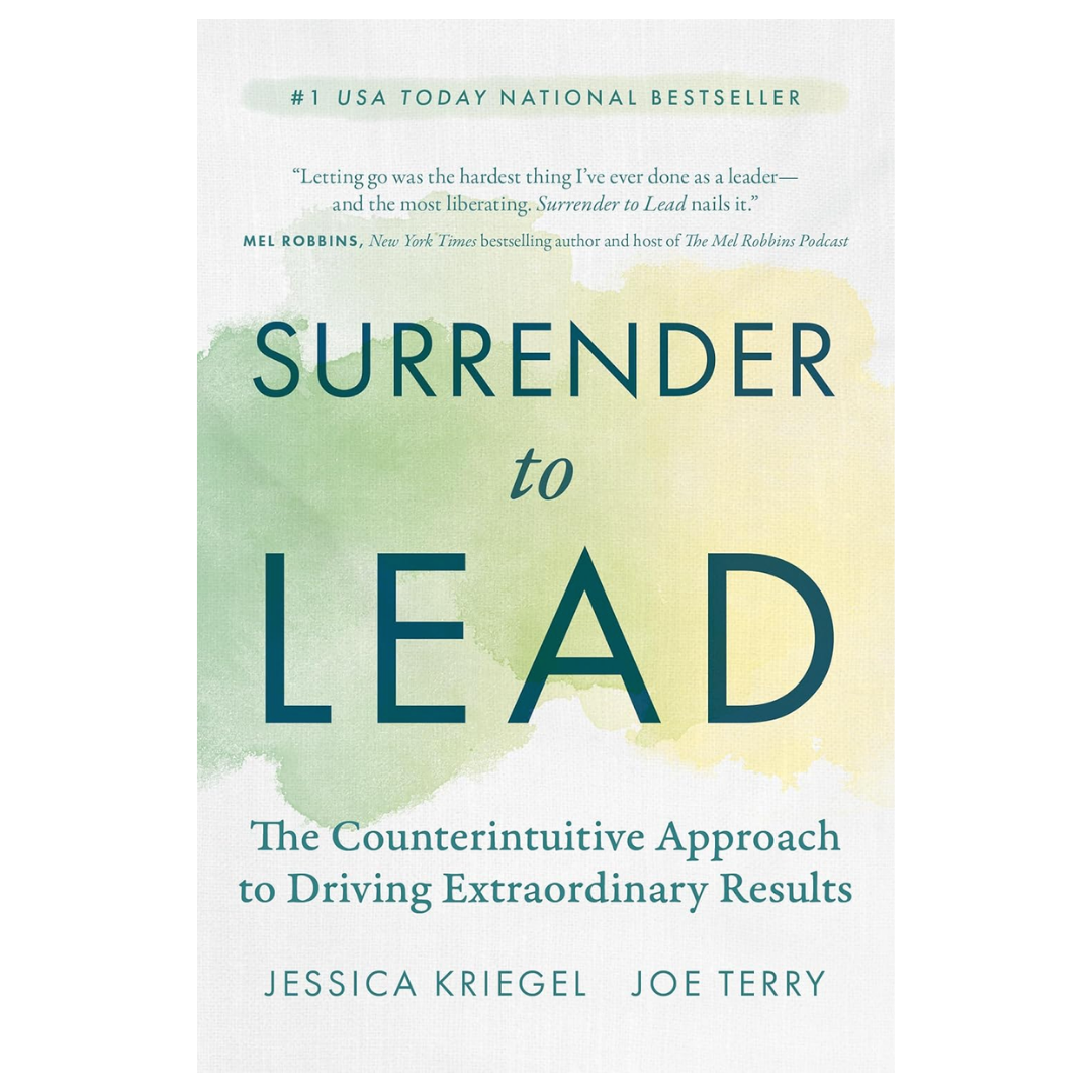 Surrender to Lead: The Counterintuitive Approach to Driving Extraordinary Results