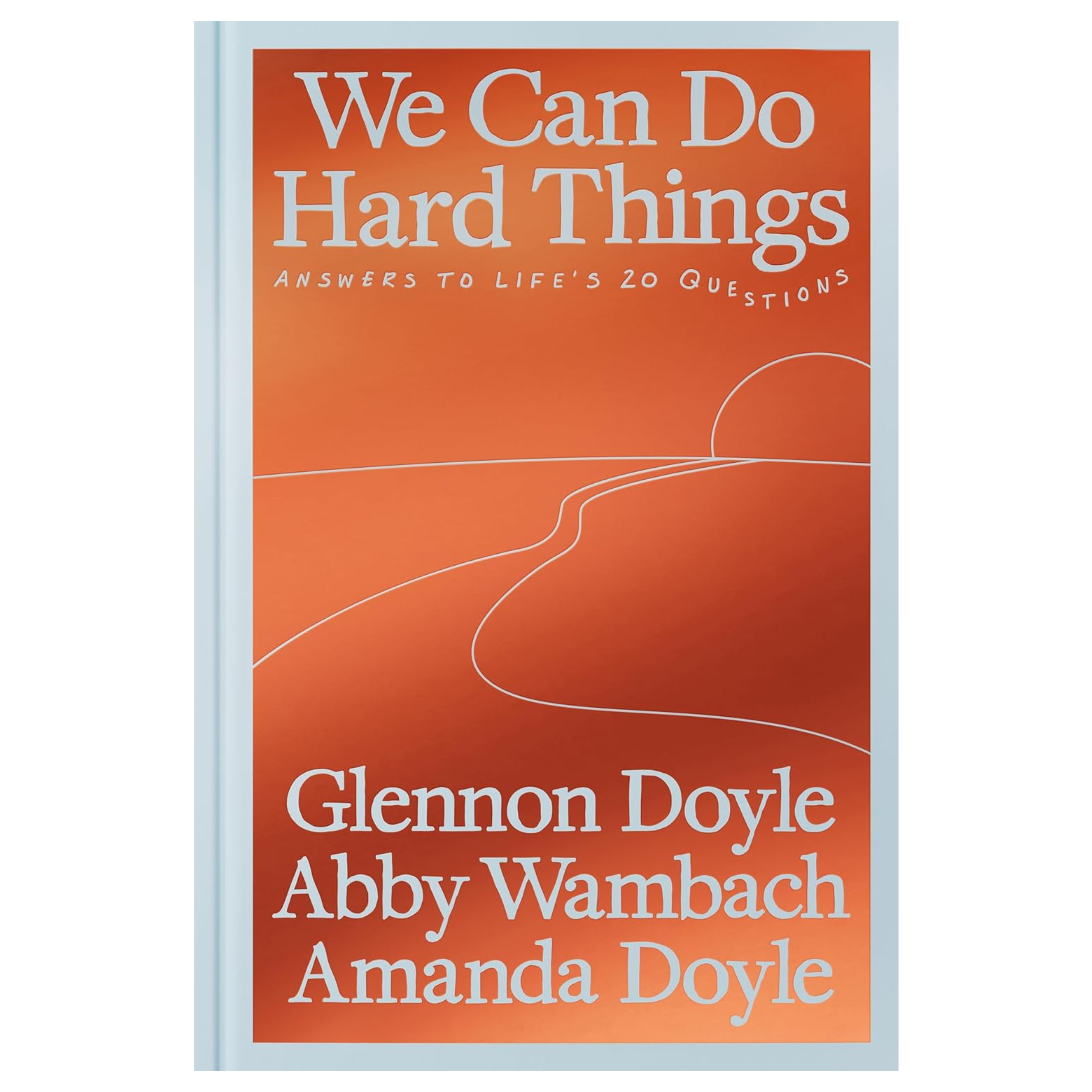We Can Do Hard Things: Answers to Life's 20 Questions