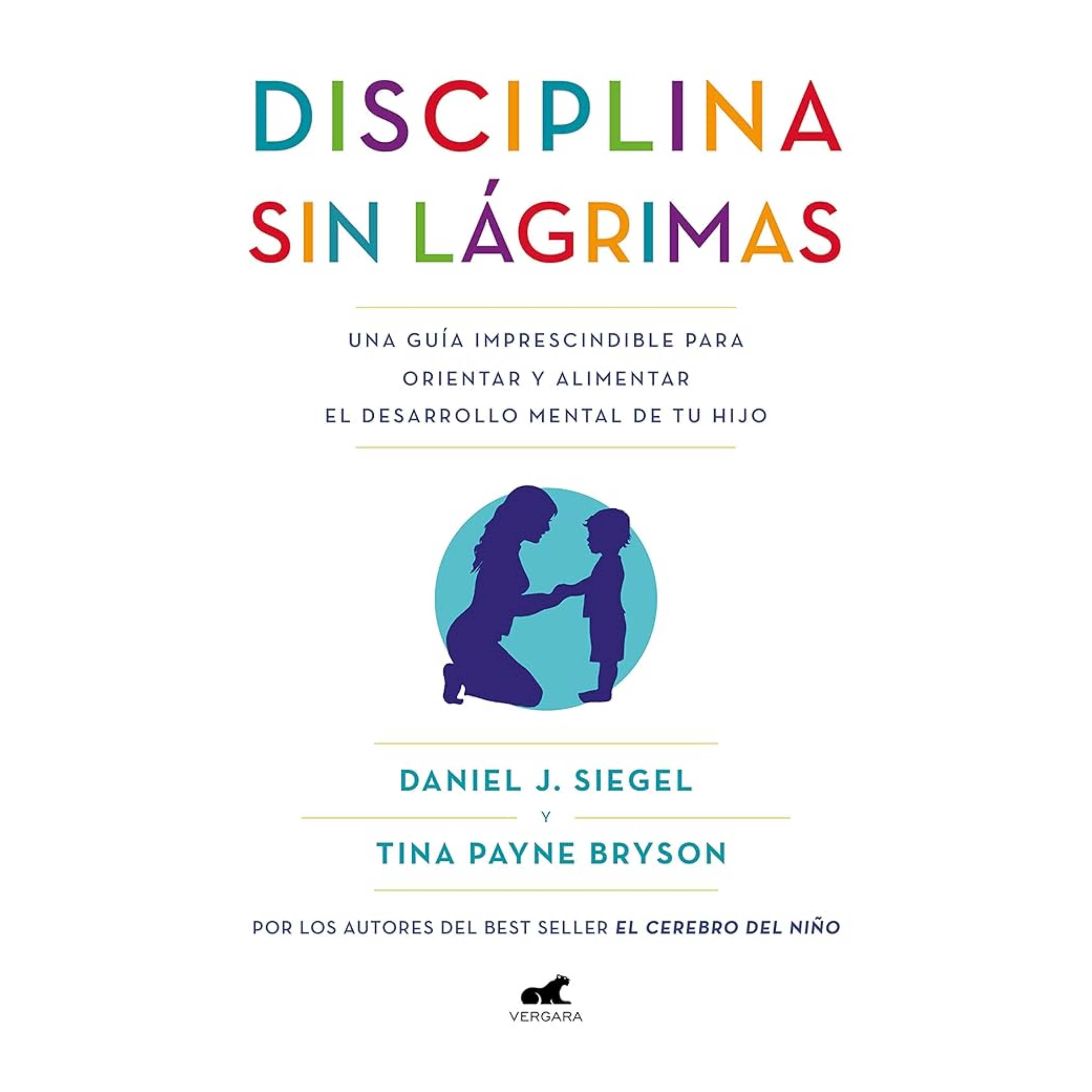 Disciplina sin lágrimas: Una guía imprescindible para orientar y alimentar el desarrollo mental de tu hijo
